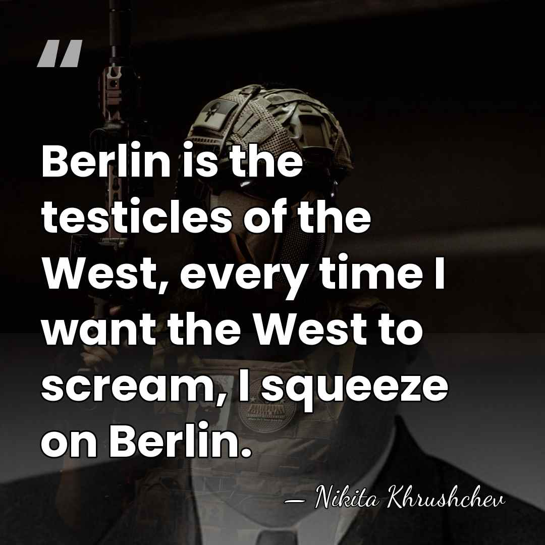 Berlin is the testicles of the West, every time I want the&hellip; - Nikita Khrushchev