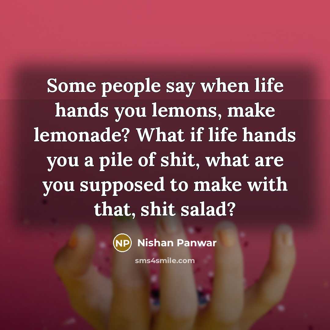 “Some people say when life hands you lemons, make lemonade?…” quote by Nishan Panwar