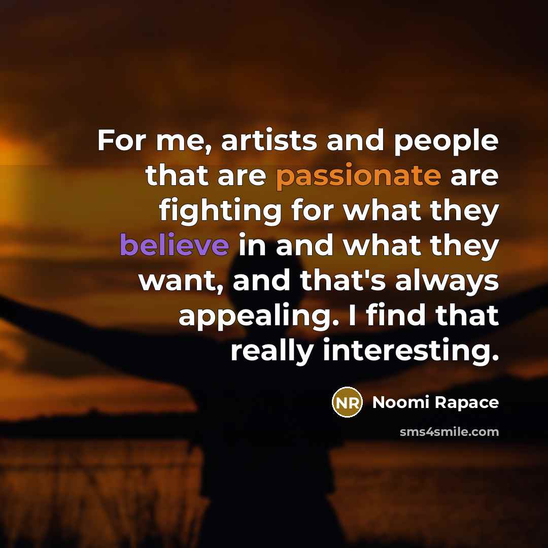 “For me, artists and people that are passionate are fighting…” quote by Noomi Rapace