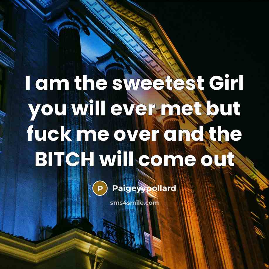 “I am the sweetest Girl you will ever met but fuck me over and the BITCH will come out” quote by Paigeyypollard