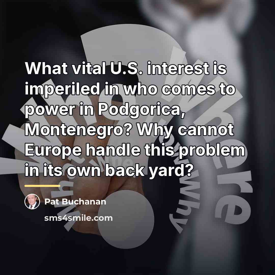 “What vital U.S. interest is imperiled in who comes to…” quote by Pat Buchanan