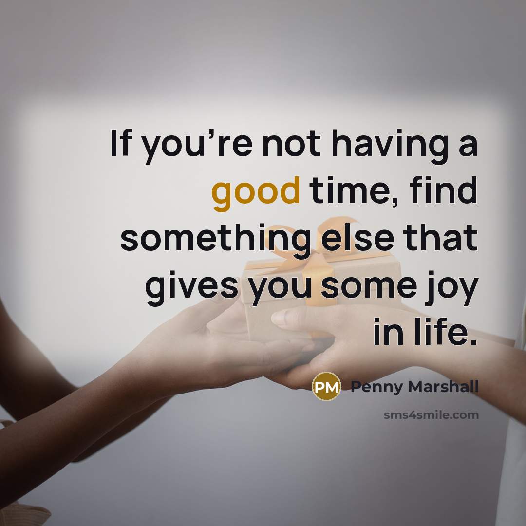 “If you're not having a good time, find something else…” quote by Penny Marshall