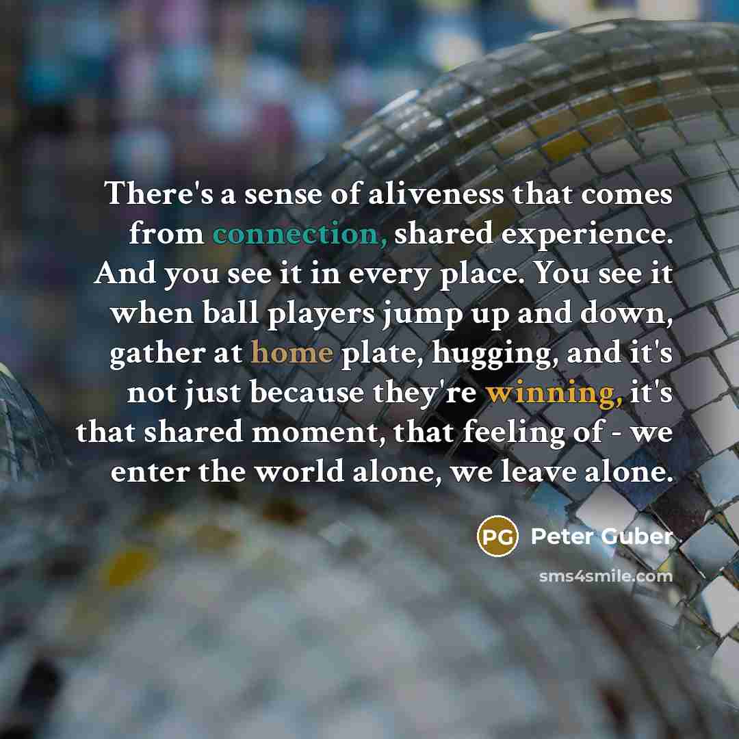 “There's a sense of aliveness that comes from connection, shared…” quote by Peter Guber