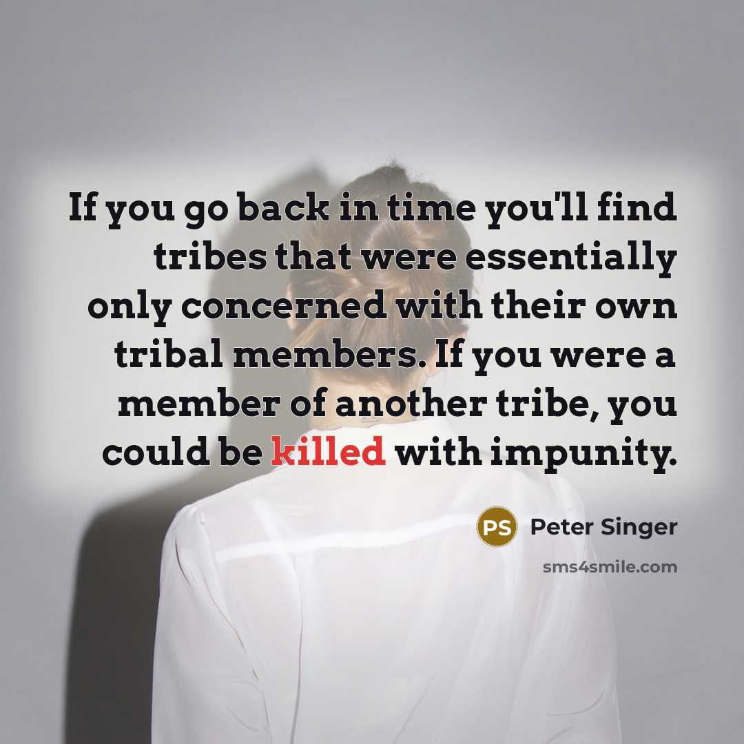 “If you go back in time you'll find tribes that…” quote by Peter Singer