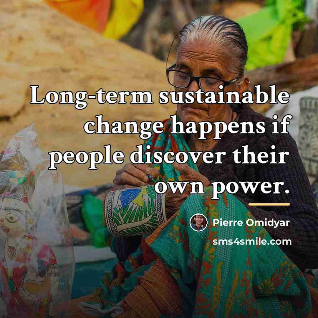 “Long-term sustainable change happens if people discover their own power.…” quote by Pierre Omidyar