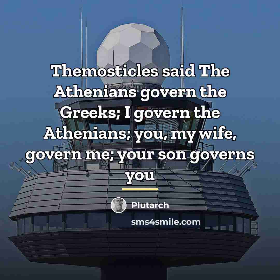 “Themosticles said The Athenians govern the Greeks; I govern the…” quote by Plutarch
