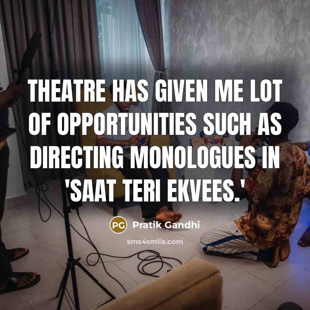 “Theatre has given me lot of opportunities such as directing…” quote by Pratik Gandhi