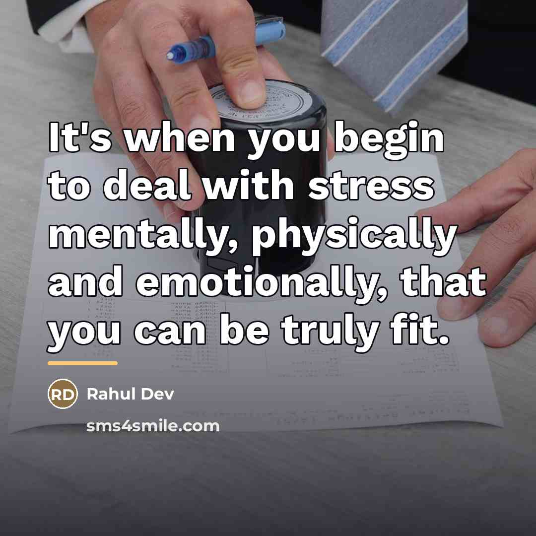 “It's when you begin to deal with stress mentally, physically…” quote by Rahul Dev