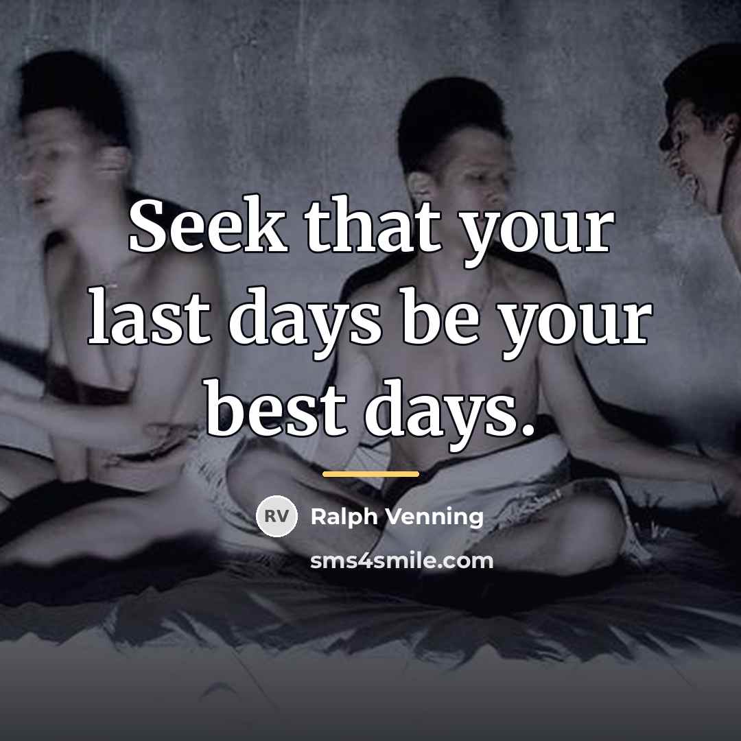 “Seek that your last days be your best days.…” quote by Ralph Venning
