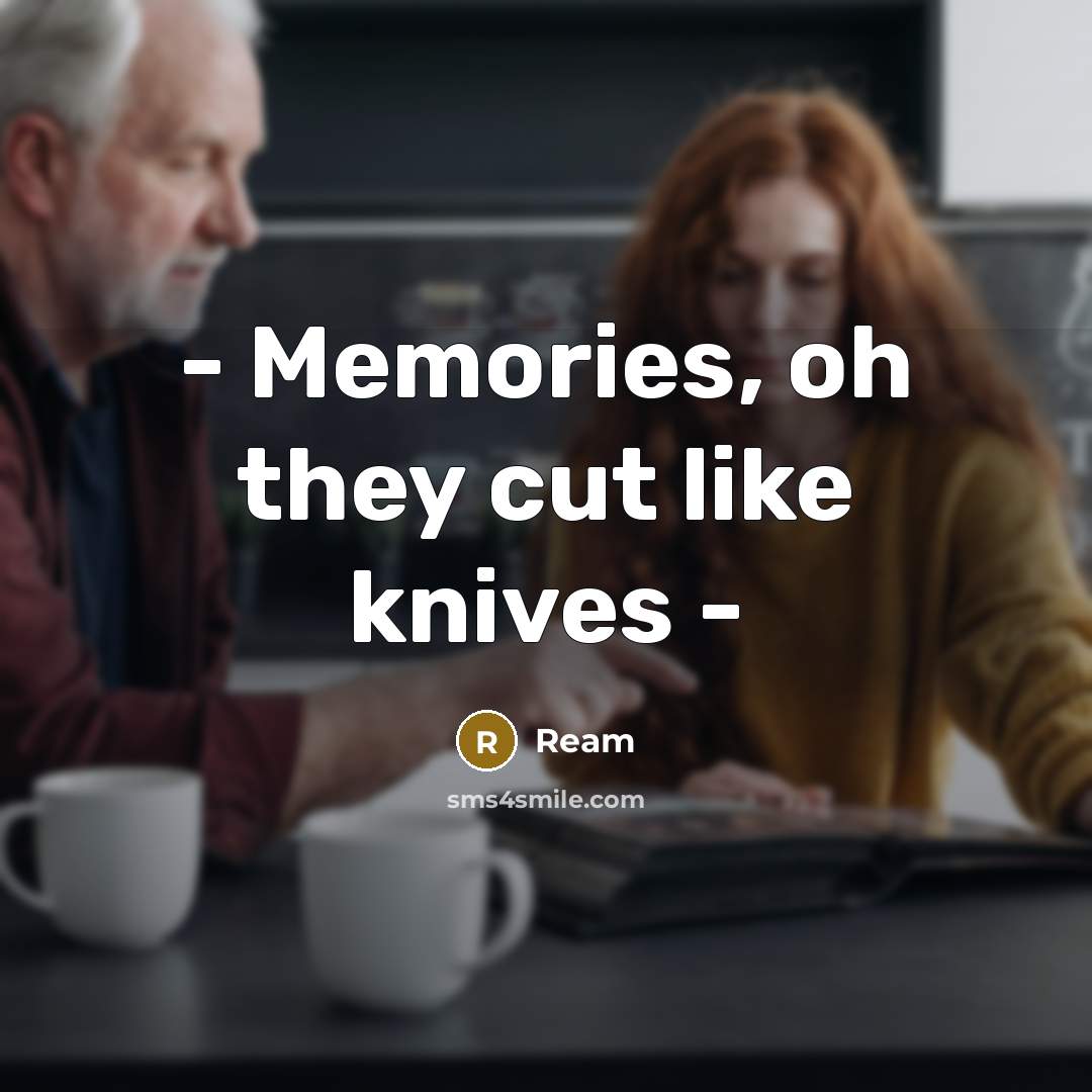 “- Memories, oh they cut like knives -” quote by Ream