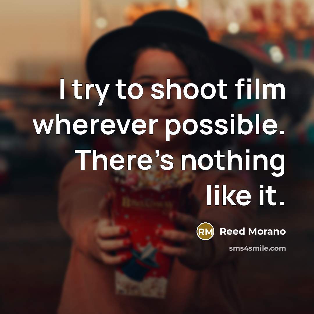 “I try to shoot film wherever possible. There's nothing like…” quote by Reed Morano