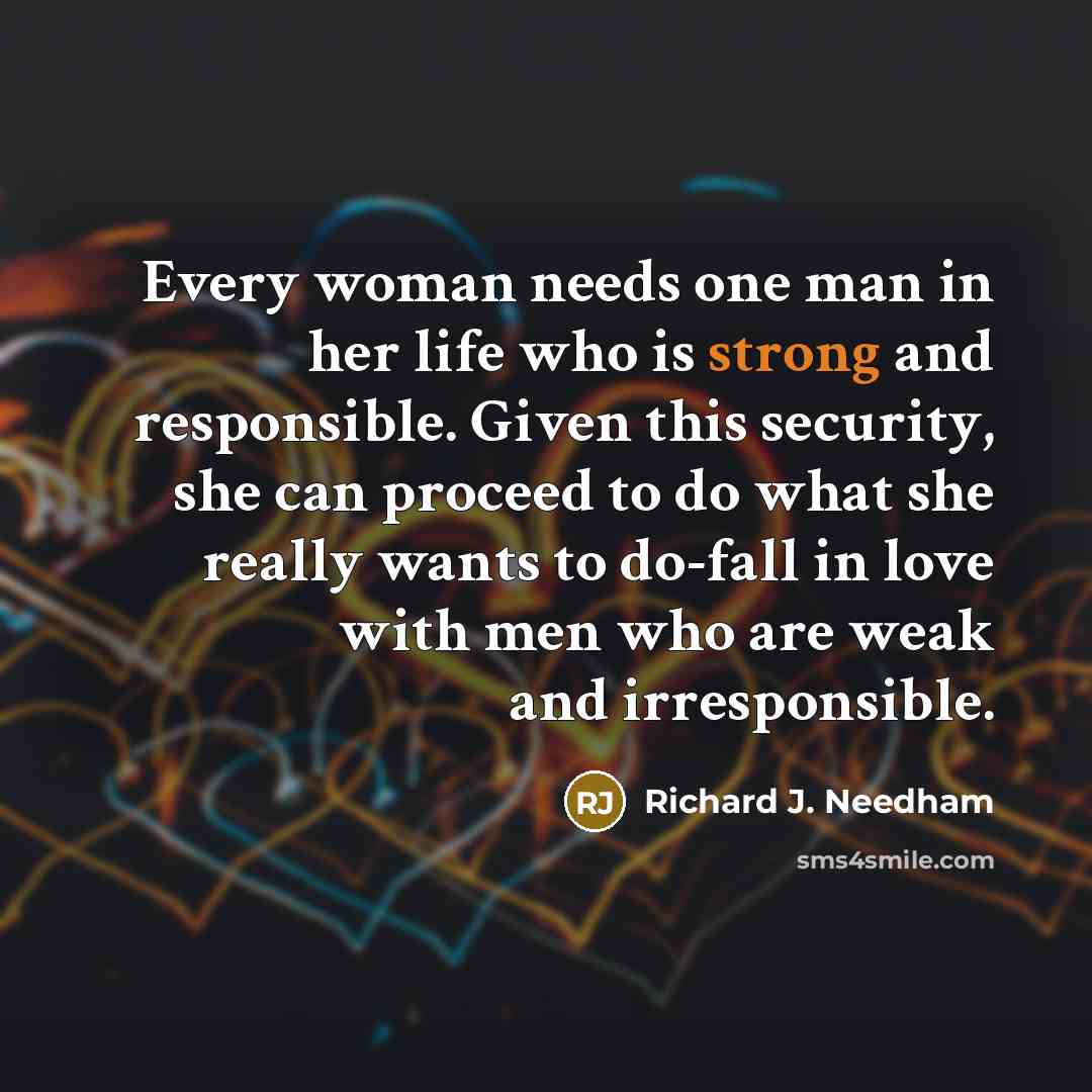 “Every woman needs one man in her life who is…” quote by Richard J. Needham