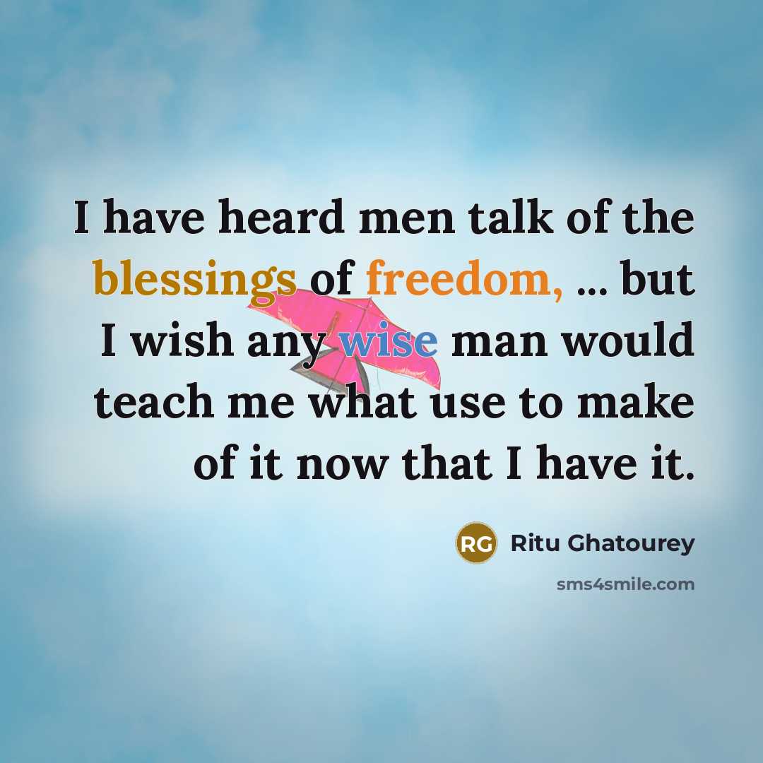 “I have heard men talk of the blessings of freedom,…” quote by Ritu Ghatourey