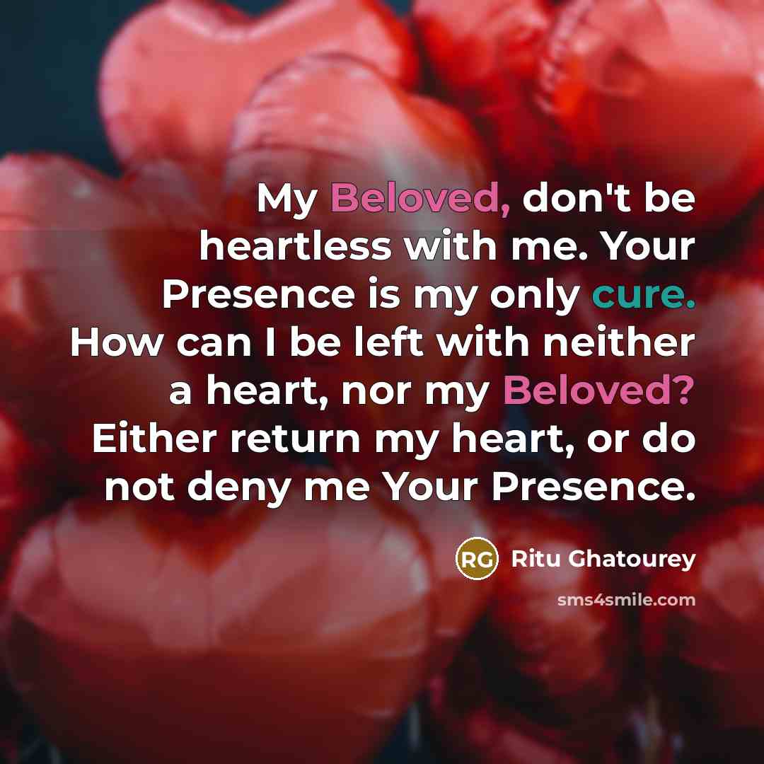 “My Beloved, don't be heartless with me. Your Presence is…” quote by Ritu Ghatourey