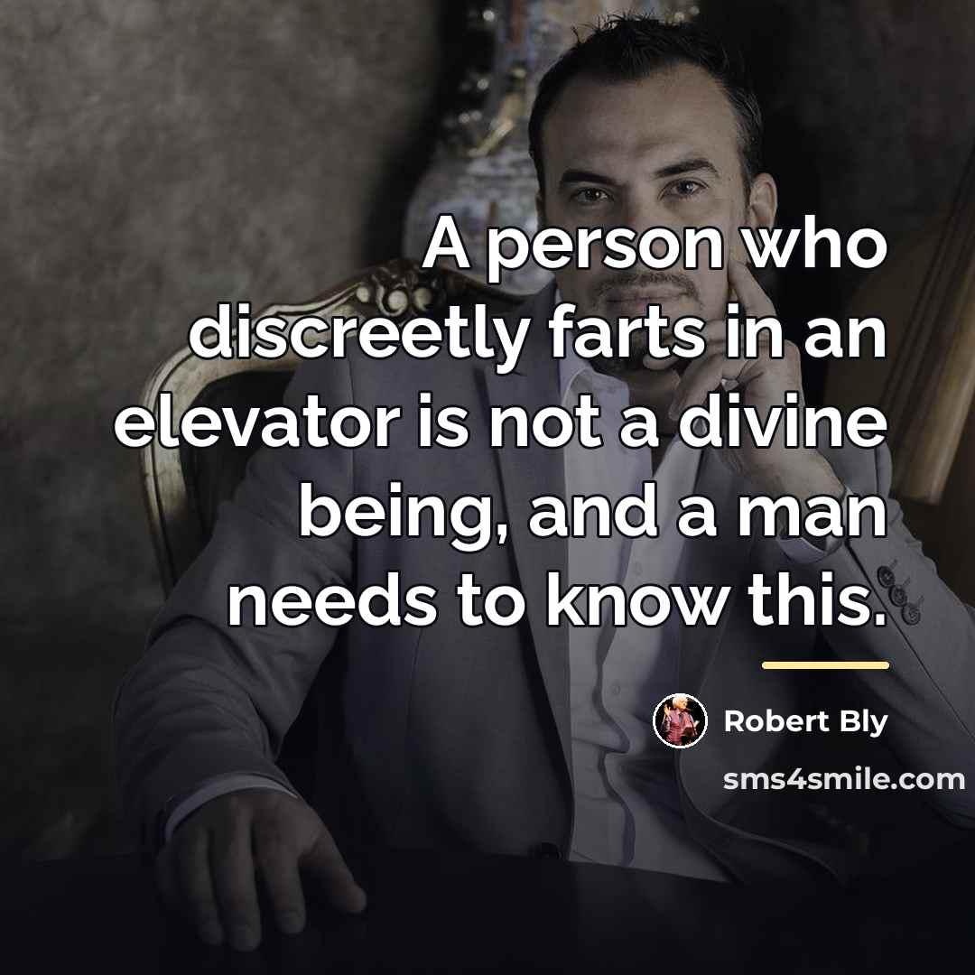 “A person who discreetly farts in an elevator is not…” quote by Robert Bly