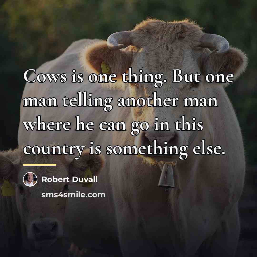 “Cows is one thing. But one man telling another man…” quote by Robert Duvall