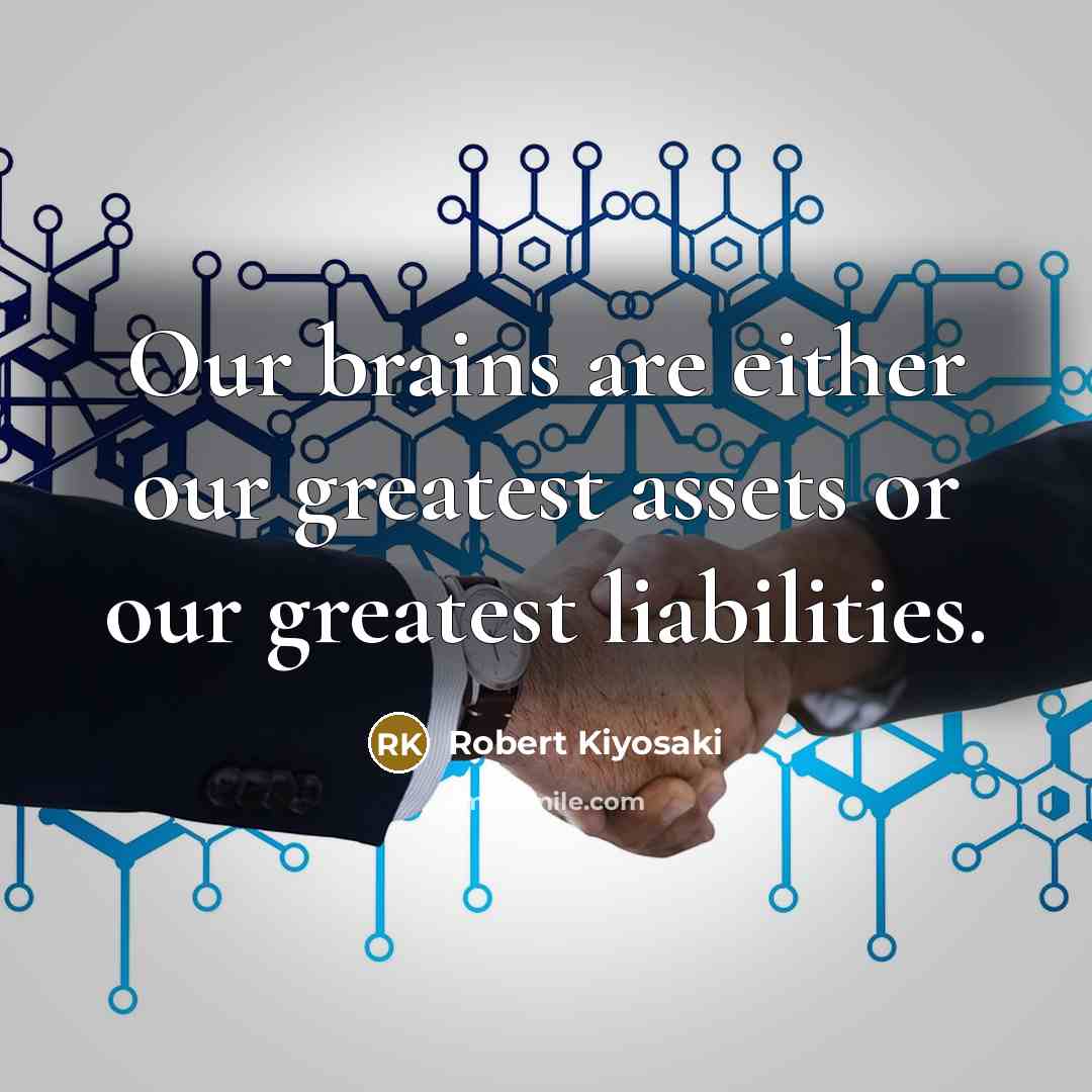 “Our brains are either our greatest assets or our greatest…” quote by Robert Kiyosaki