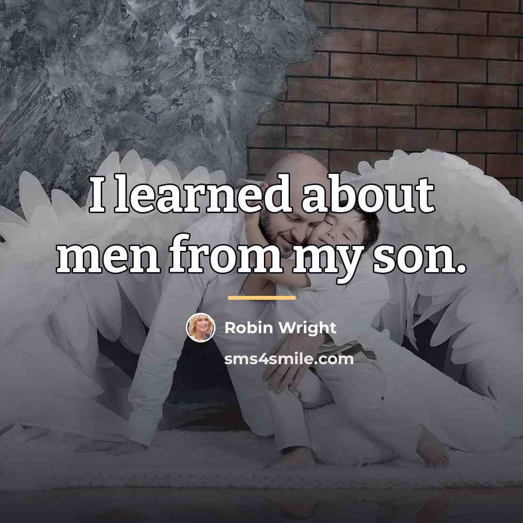 “I learned about men from my son.…” quote by Robin Wright