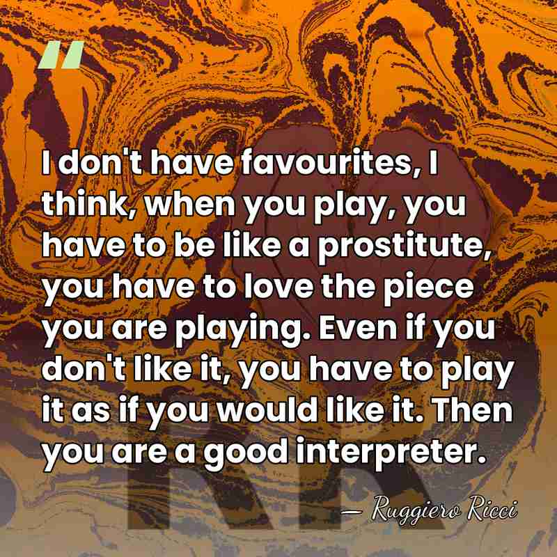 I don't have favourites, I think, when you play, you have to&hellip; - Ruggiero Ricci