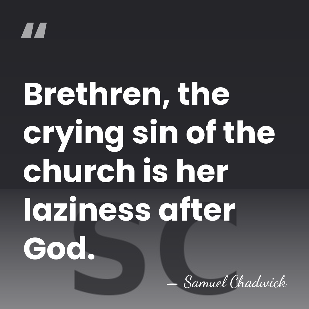 Brethren, the crying sin of the church is her laziness after God. - Samuel Chadwick