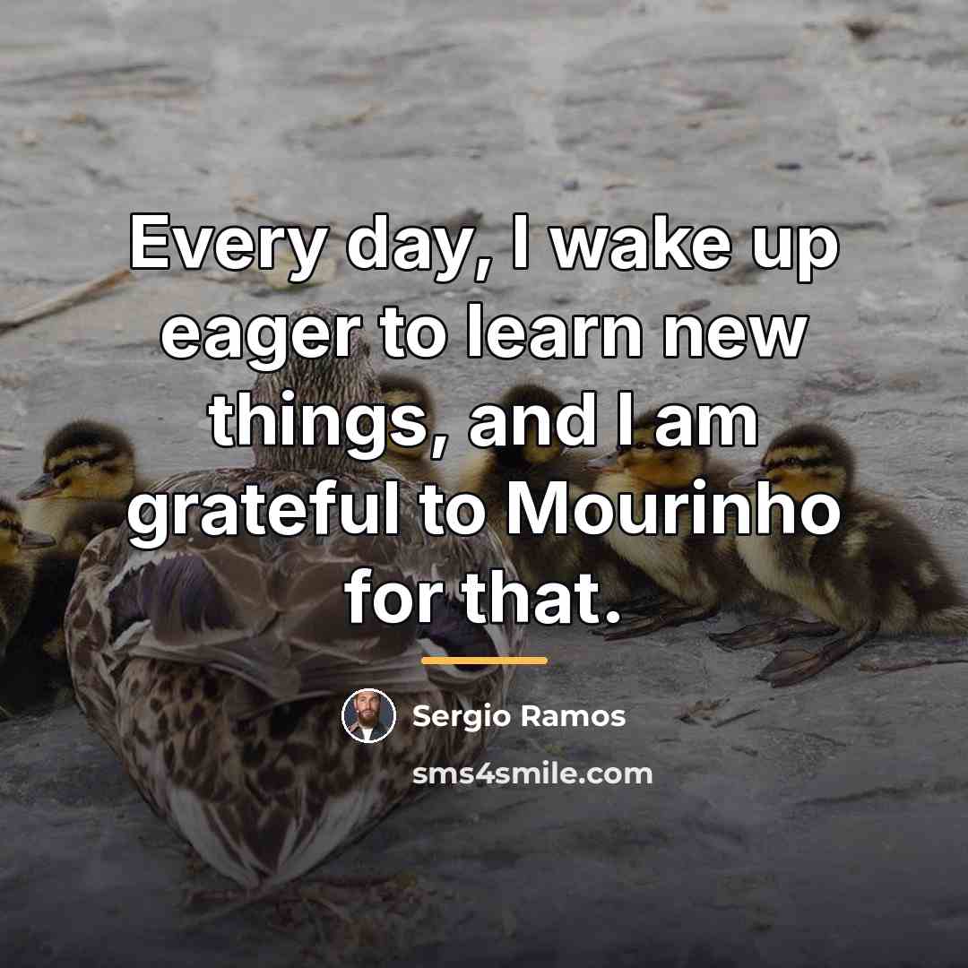 “Every day, I wake up eager to learn new things,…” quote by Sergio Ramos