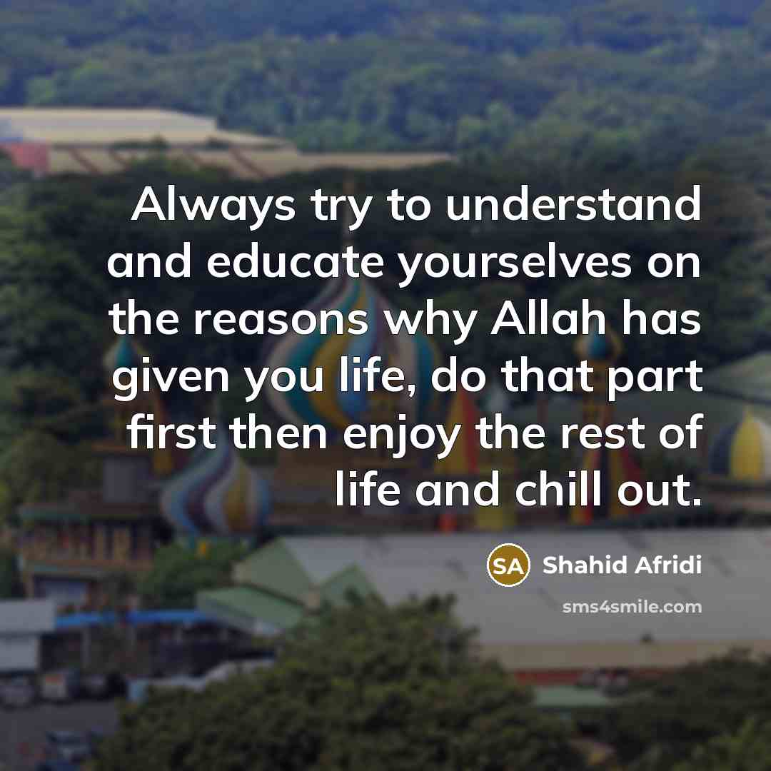 “Always try to understand and educate yourselves on the reasons…” quote by Shahid Afridi