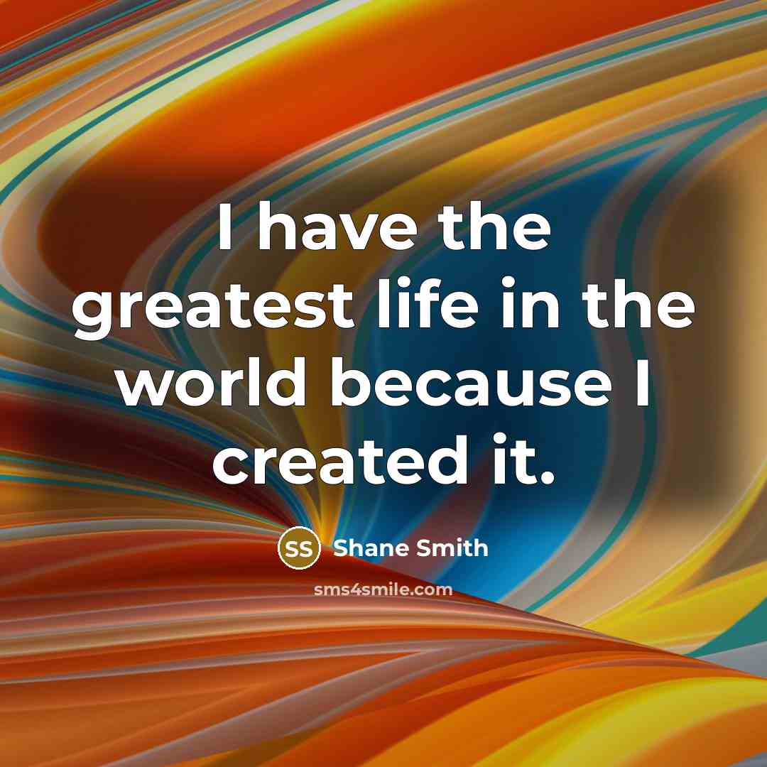 “I have the greatest life in the world because I…” quote by Shane Smith