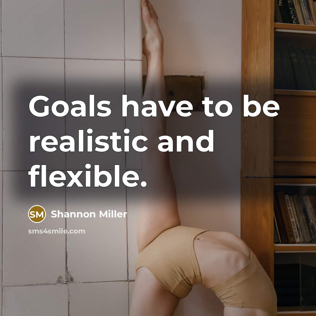 “Goals have to be realistic and flexible.…” quote by Shannon Miller