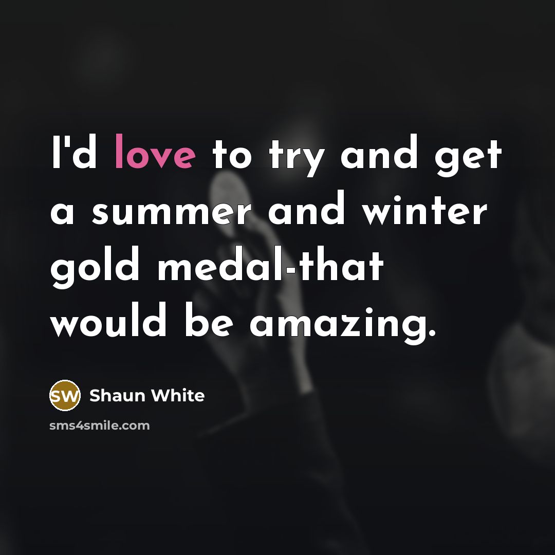 “I'd love to try and get a summer and winter…” quote by Shaun White