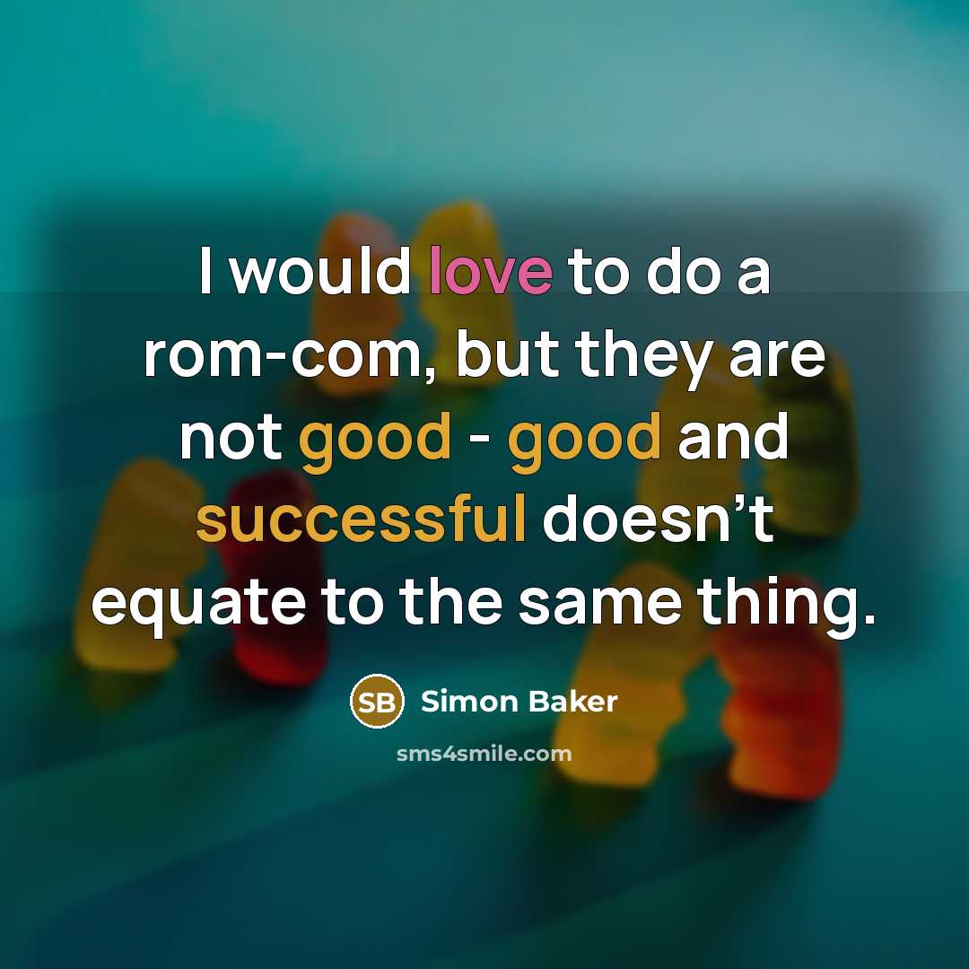 “I would love to do a rom-com, but they are not good - good and successful doesn't equate to the same thing.” quote by Simon Baker