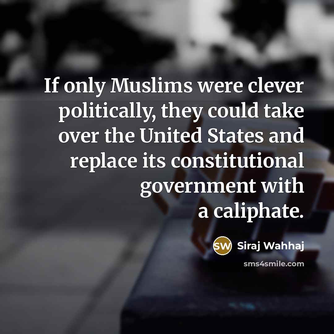 “If only Muslims were clever politically, they could take over the United States and replace its constitutional government with a caliphate.” quote by Siraj Wahhaj