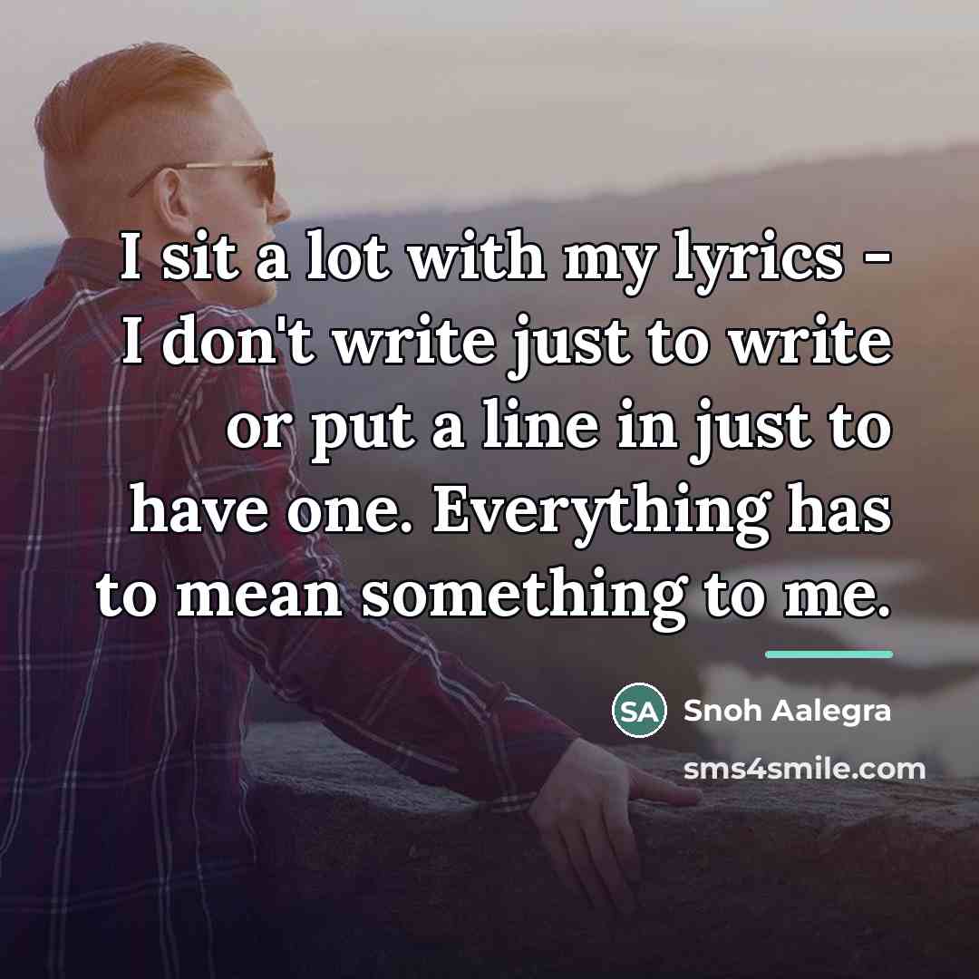 “I sit a lot with my lyrics - I don't…” quote by Snoh Aalegra