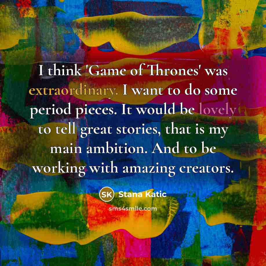 “I think 'Game of Thrones' was extraordinary. I want to…” quote by Stana Katic