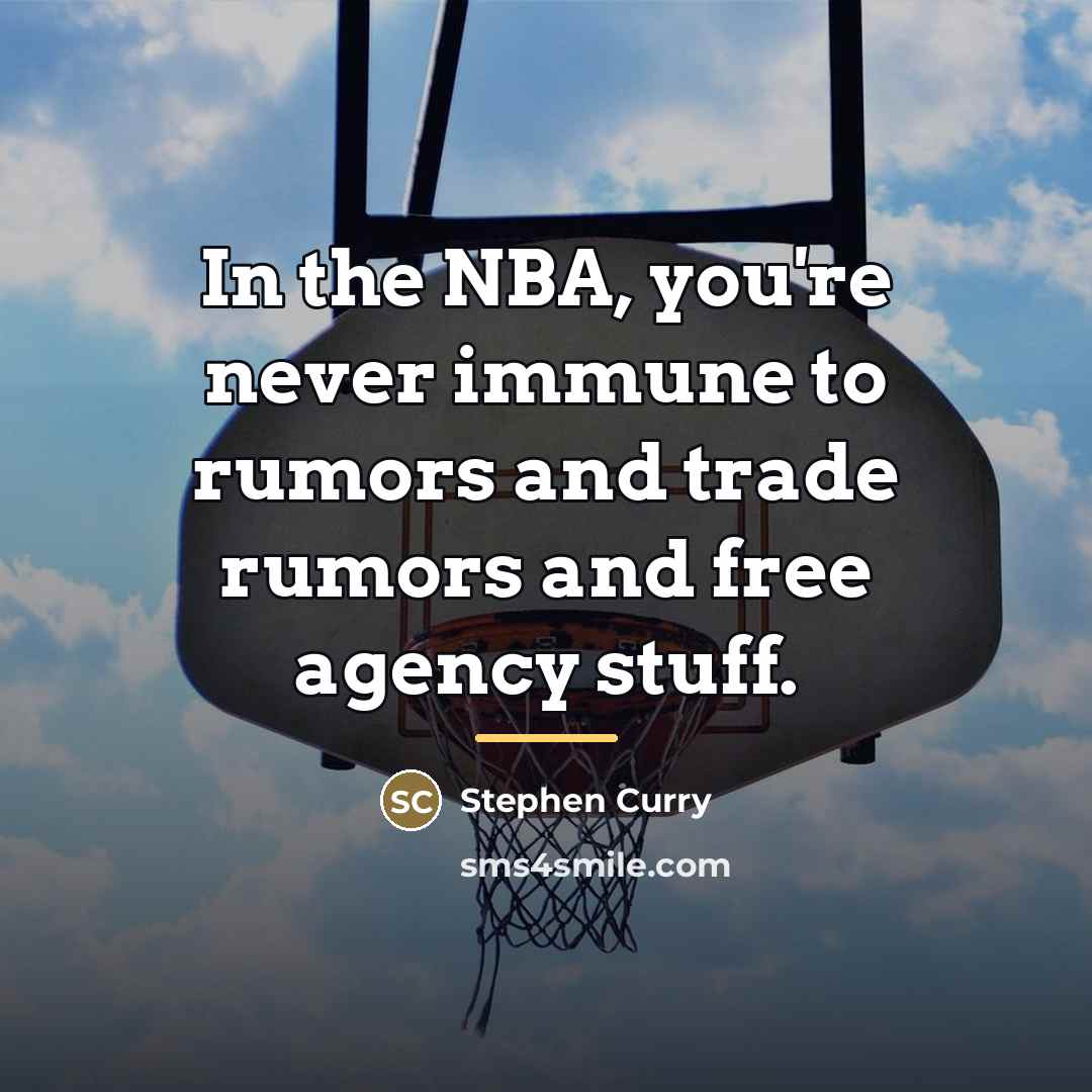 “In the NBA, you're never immune to rumors and trade…” quote by Stephen Curry