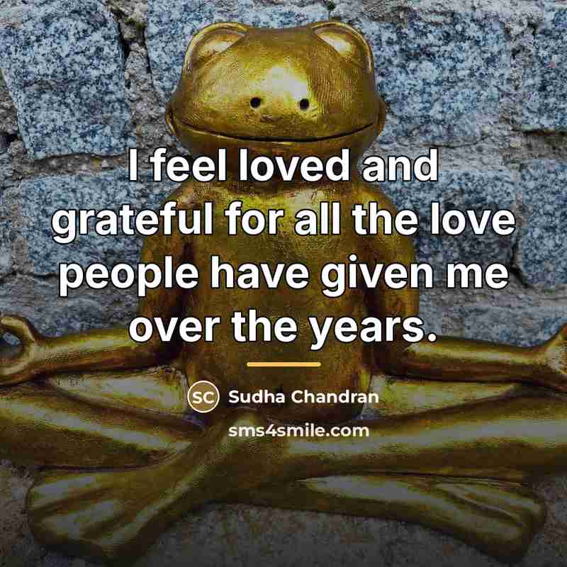 “I feel loved and grateful for all the love people…” quote by Sudha Chandran
