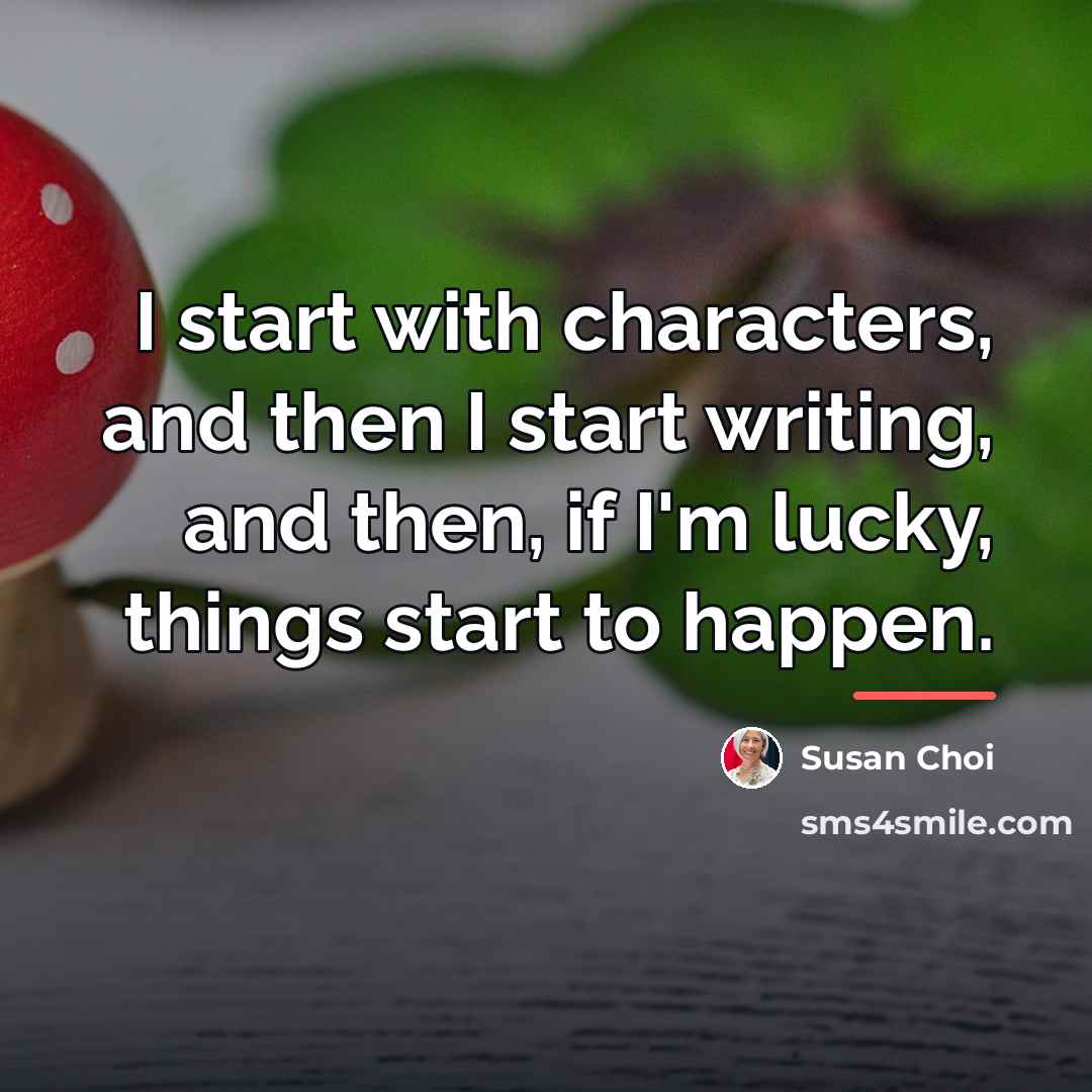 “I start with characters, and then I start writing, and…” quote by Susan Choi