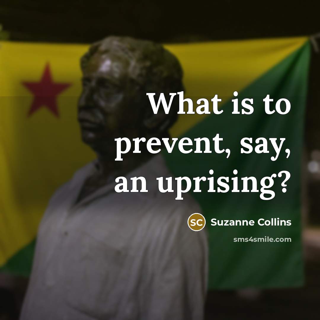 “What is to prevent, say, an uprising?…” quote by Suzanne Collins