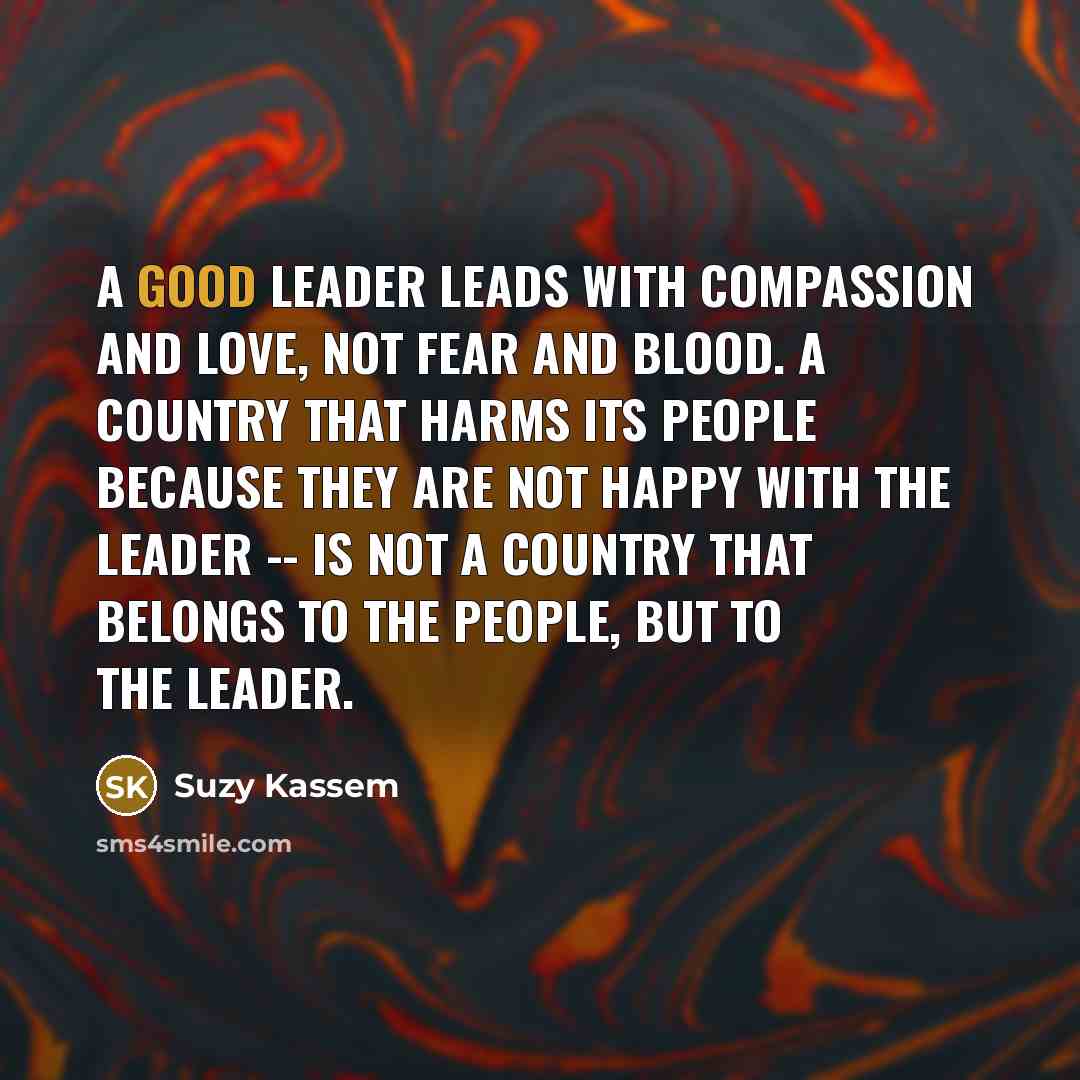 “A good leader leads with compassion and love, not fear…” quote by Suzy Kassem