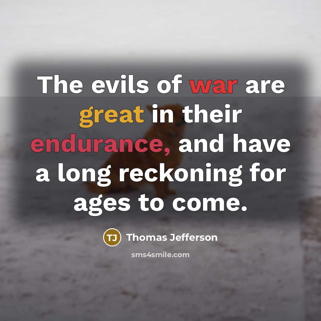 “The evils of war are great in their endurance, and…” quote by Thomas Jefferson