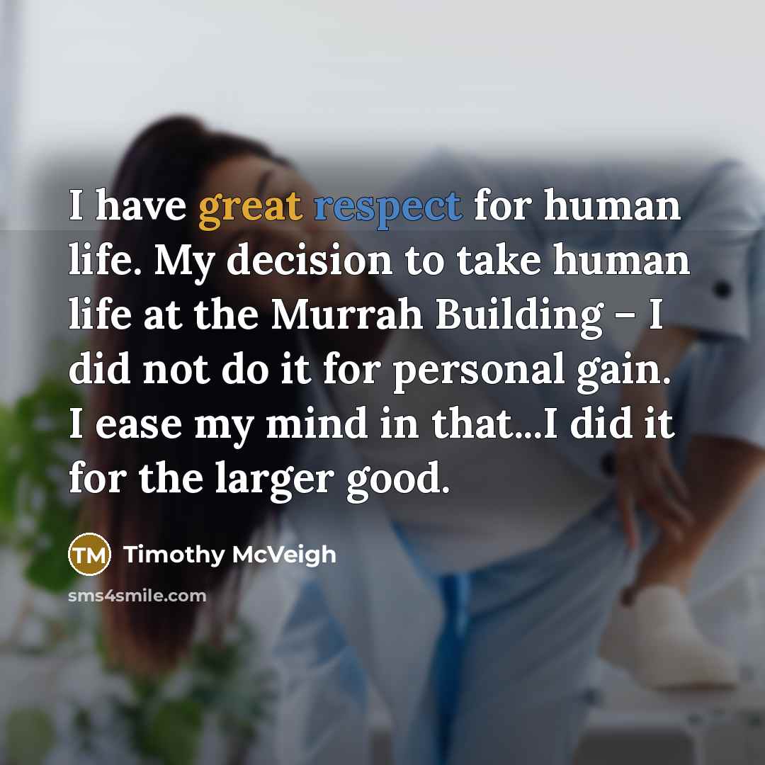 “I have great respect for human life. My decision to…” quote by Timothy McVeigh