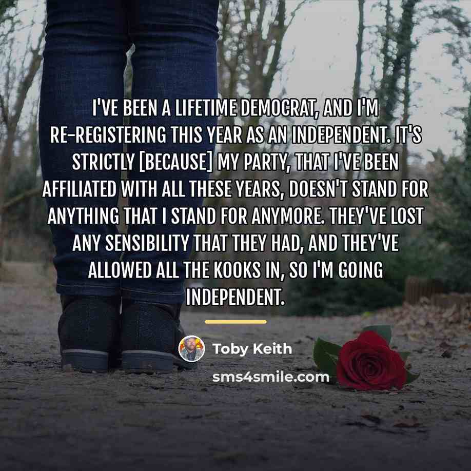 “I've been a lifetime Democrat, and I'm re-registering this year…” quote by Toby Keith