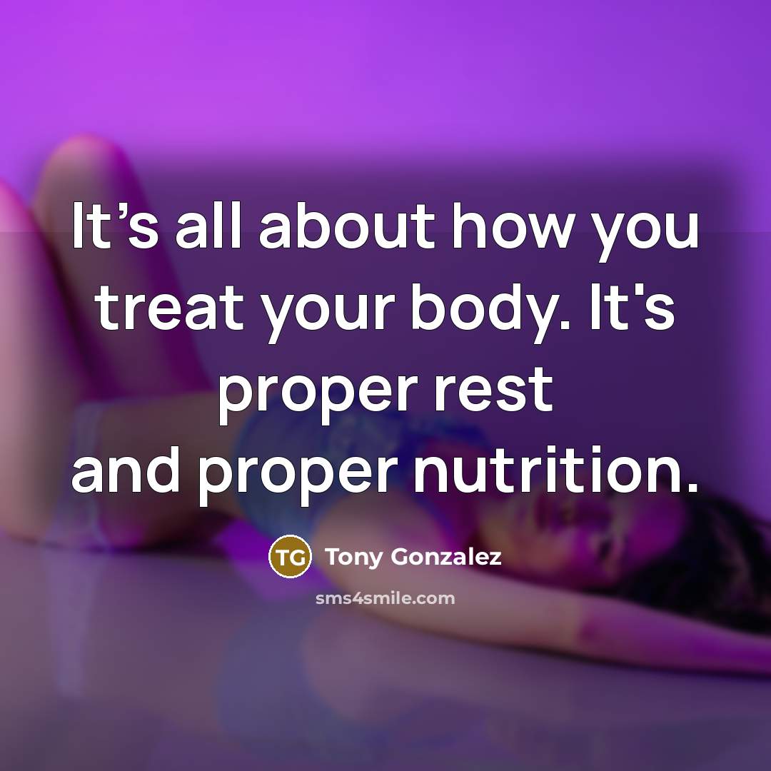 “It's all about how you treat your body. It's proper…” quote by Tony Gonzalez
