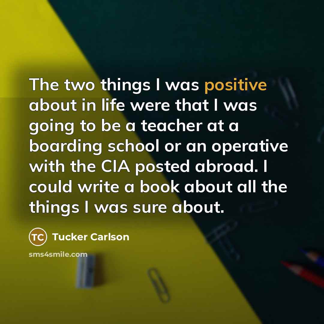 “The two things I was positive about in life were…” quote by Tucker Carlson