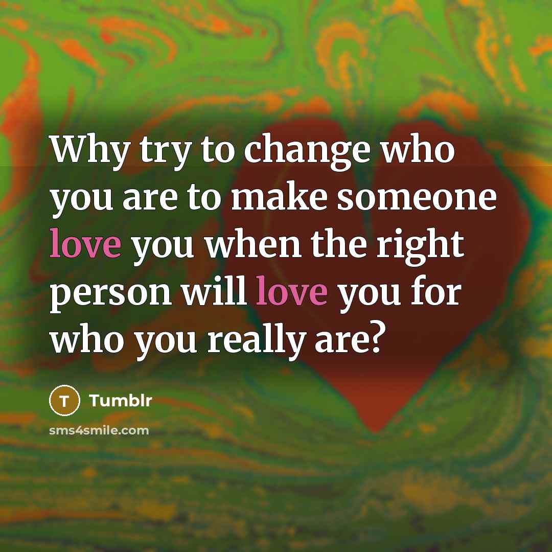 “Why try to change who you are to make someone…” quote by Tumblr