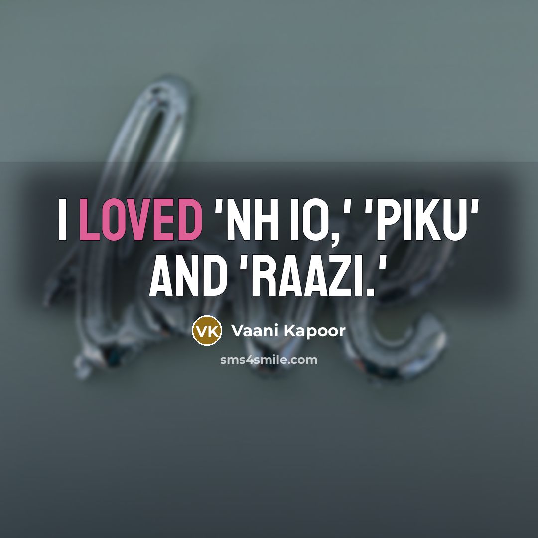 “I loved 'NH 10,' 'Piku' and 'Raazi.'…” quote by Vaani Kapoor