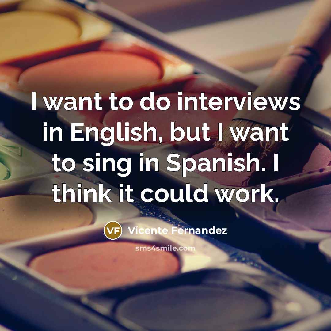 “I want to do interviews in English, but I want…” quote by Vicente Fernandez
