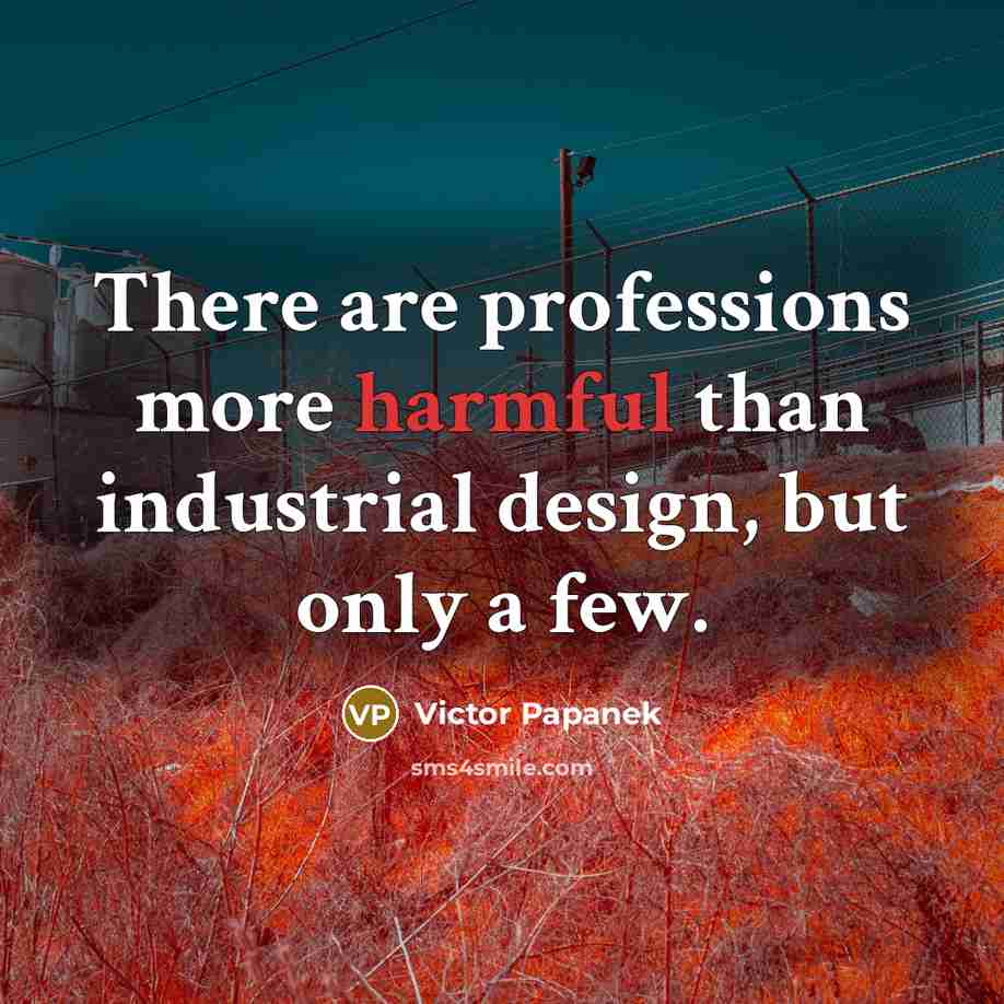 “There are professions more harmful than industrial design, but only…” quote by Victor Papanek
