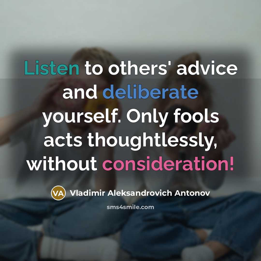 “Listen to others' advice and deliberate yourself. Only fools acts…” quote by Vladimir Aleksandrovich Antonov