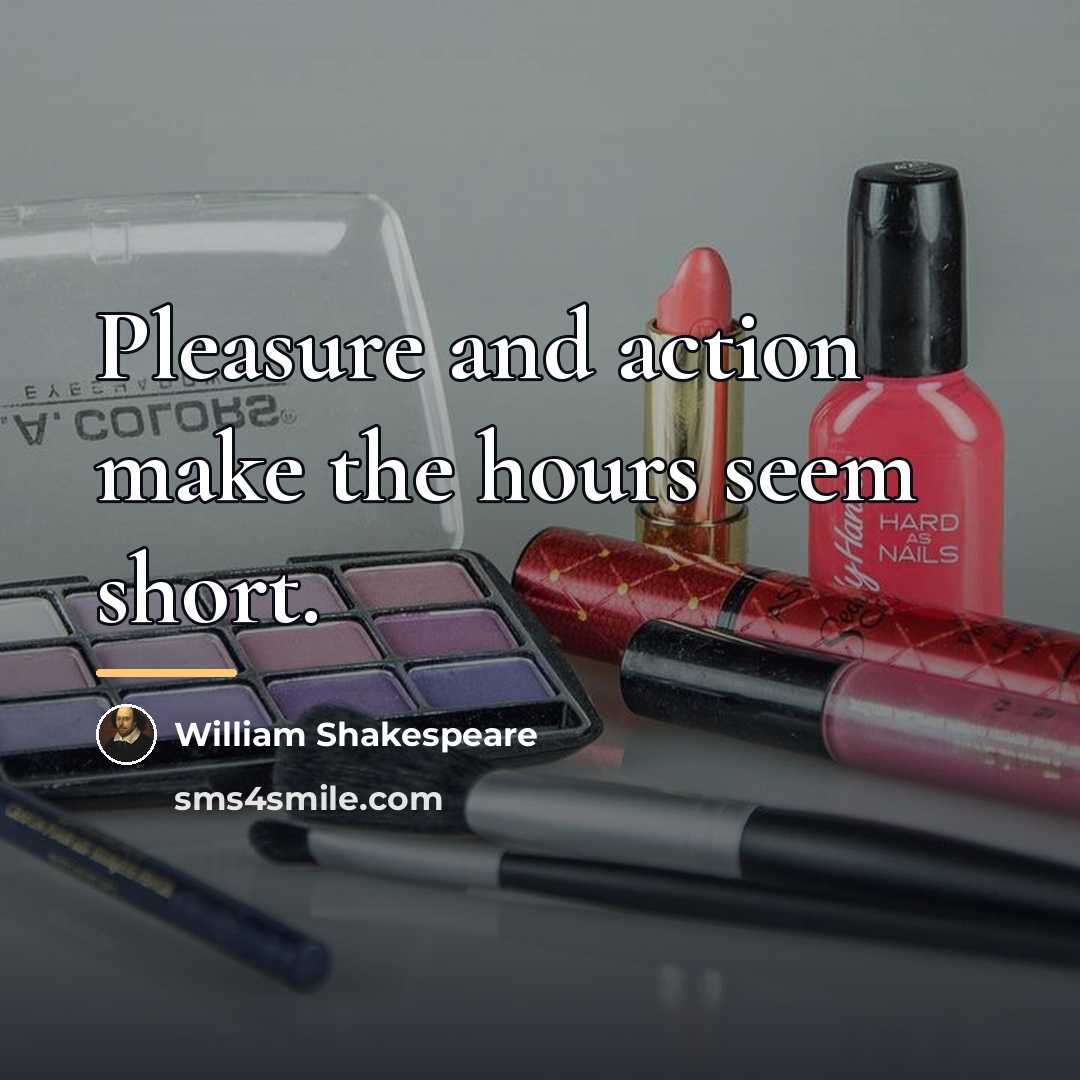 “Pleasure and action make the hours seem short.…” quote by William Shakespeare