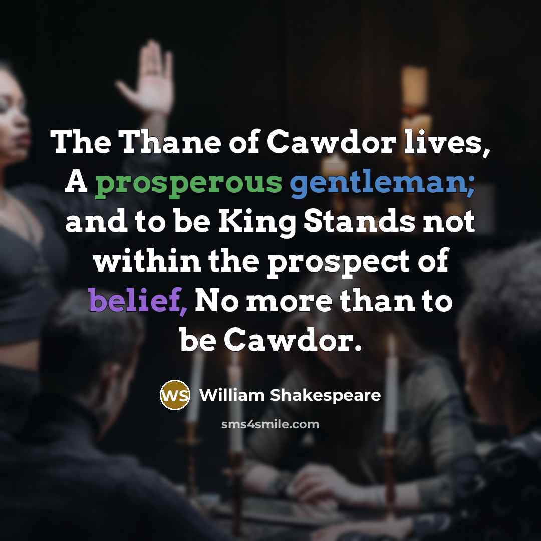 “The Thane of Cawdor lives, A prosperous gentleman; and to…” quote by William Shakespeare